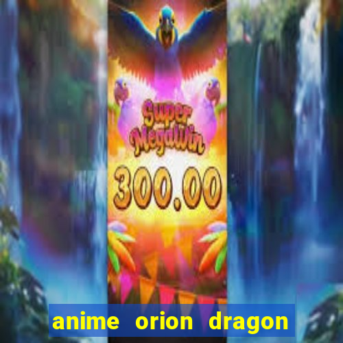 anime orion dragon ball super